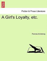 A Girl's Loyalty, etc. 1241233780 Book Cover