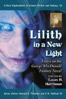 Lilith in a New Light: Essays on the George Macdonald Fantasy Novel (Critical Explorations in Science Fiction and Fantasy) 078643810X Book Cover