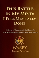 This Battle in My Mind: I Feel Mentally Done B0FB6VXMHB Book Cover