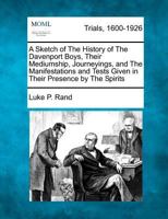 A Sketch of The History of The Davenport Boys, Their Mediumship, Journeyings, and The Manifestations and Tests Given in Their Presence by The Spirits 1275512577 Book Cover