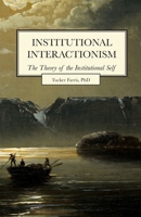 Institutional Interactionism: The Theory of the Institutional Self B0C7GK217L Book Cover