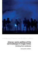 Chorus: Sonic Politics of the Carnivalesque in Tragic Times: Thinking from Andalusia 180596755X Book Cover