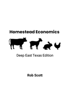 Homestead Economics: Deep East Texas Edition 1300587369 Book Cover