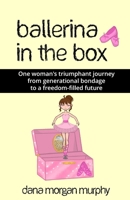 Ballerina in the Box: One woman's triumphant journey from generational bondage to a freedom-filled future B0CNHJC5NZ Book Cover