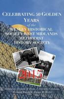 CELEBRATING 50 GOLDEN YEARS of the WESLEY HISTORICAL SOCIETY: West Midlands Methodist History Society 1523280158 Book Cover