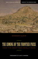The Coming of the Frontier Press: How the West Was Really Won (Medill Visions of the American Press) 0810125080 Book Cover