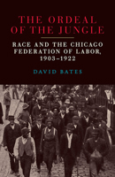 The Ordeal of the Jungle: Race and the Chicago Federation of Labor, 1903–1922 0809337444 Book Cover