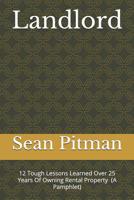 Landlord: 12 Tough Lessons I Learned Owning Four Different Rental Properties Over 25 Years (A Pamphlet) 1091479550 Book Cover
