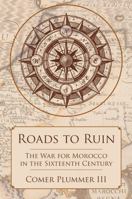 Roads to Ruin: The War for Morocco in the Sixteenth Century 1483436772 Book Cover