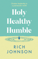 Holy, Healthy, Humble: Christian Leadership in a Post-Secular World 1789745314 Book Cover