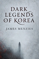 Dark Legends of Korea: Ancient Stories of Ghosts, Spirits, and Unfinished Lives B0GNGXGX2R Book Cover