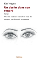 Un destin dans son regard - Tome I: Nouvelle basée sur une histoire vraie, des souvenirs, des faits réels et romancés (French Edition) 2414402504 Book Cover