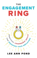 The Engagement Ring: Practical Leadership Skills for Engaging Your Employees 1544506236 Book Cover