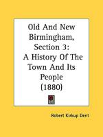 Old And New Birmingham, Section 3: A History Of The Town And Its People 1437088910 Book Cover