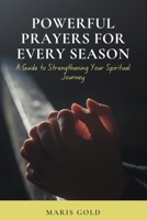 Powerful Prayers for Every Season: A Guide to Strengthening your Spiritual Journey B0FDWVC4D2 Book Cover