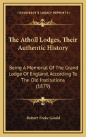 The Atholl Lodges, Their Authentic History 1164842021 Book Cover