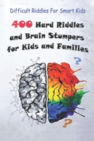 Difficult Riddles For Smart Kids: 400 Hard Riddles and Brain Stumpers for Kids and Families B092PCTYTK Book Cover