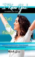 I Know You!: An Invitation From God: "Let's Be Friends!" 0692671277 Book Cover