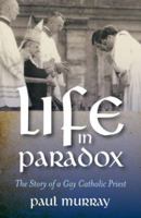 Life in Paradox: The Story of a Gay Catholic Priest 1846941121 Book Cover
