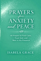Prayers for Anxiety and Peace: 40 Prayers to Find Calm, Trust God, and Rest in His Presence B0GSVX9ZF2 Book Cover