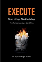 EXECUTE - Stop hiring. Start building. The Fastest Startups Don't Hire. 391270323X Book Cover