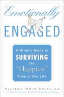 Emotionally Engaged: A Bride's Guide to Surviving the "Happiest" Time of Her Life 1594630143 Book Cover
