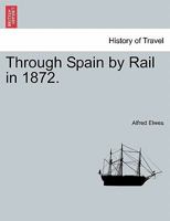 Through Spain by Rail in 1872 1240930372 Book Cover