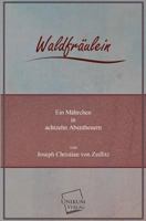 Waldfraulein. Ein Marchen in Achtzehn Abentheuern. Dritte Unveranderte Auflage. 1147993475 Book Cover