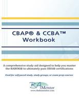 Cbap & Ccba Workbook: A Comprehensive Manual to Help You Learn the Babok(r) and Pass Iiba(r) Certifications 0983922810 Book Cover