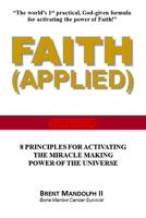 Faith Applied: 8 Principles for Activating the Miracle Making Power of the Universe 1537140493 Book Cover