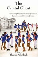 The Capitol Ghost: featuring the Preliminary Jazzicals Synchronized Skating Team 0595413420 Book Cover