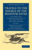 Travels to the Source of the Missouri River: Volume 3: And Across the American Continent to the Pacific Ocean 1804, 1805, and 1806 1275699847 Book Cover