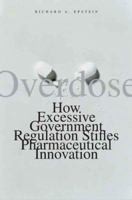 Overdose: How Excessive Government Regulation Stifles Pharmaceutical Innovation 0300143265 Book Cover