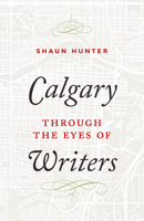 Calgary Through the Eyes of Writers 1771602732 Book Cover