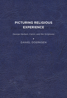 Picturing Religious Experience: George Herbert, Calvin, and the Scriptures 1644531127 Book Cover