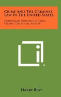 Crime and the Criminal Law in the United States: Considered Primarily in Their Present Day Social Aspects 1258291851 Book Cover