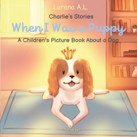 Charlie’s Stories: When I Was a Puppy - A Children’s Picture Book About a Dog 9730365148 Book Cover