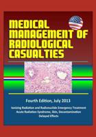 Medical Management of Radiological Casualties - Fourth Edition, July 2013 - Ionizing Radiation and Radionuclide Emergency Treatment, Acute Radiation Syndrome, Skin, Decontamination, Delayed Effects 152125415X Book Cover