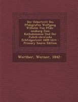 Der Uebertritt Des Pfalzgrafen Wolfgang Wilhelm Von Pfalz-Neuburg Zum Katholizismus Und Der J�lich-Cleve'sche Erbfolgestreit, 1609-1614: Inaugural-Dissertation Der Philosophischen Facult�t Der Univers 1019240075 Book Cover