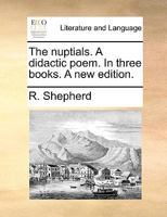 The nuptials. A didactic poem. In three books. A new edition. 1170389198 Book Cover