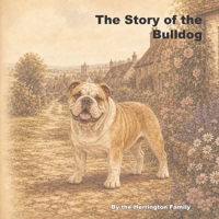 The Story of the Bulldog (The Stories of the Greatest Dog Breeds) B0H2SHFF3J Book Cover