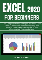 EXCEL 2020 FOR BEGINNERS: THE COMPLETE DUMMY TO EXPERT ILLUSTRATIVE GUIDE WITH EXAMPLES THAT TEACHES EVERYTHING YOU NEED TO KNOW ABOUT MICROSOFT EXCEL 2020 B08W7JTVKT Book Cover