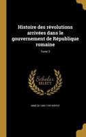 Histoire Des Révolutions Arrivées Dans Le Gouvernement de République Romaine; tome 3 1149396342 Book Cover