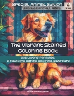 The Vibrant Stained Coloring Book: Dog Lovers' Paradise: A Pawsome Canine Coloring Adventure B0CL6ZHKSV Book Cover