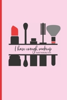 I Have Enough Makeup - Said Nobody Ever: 6 X 9 LINED NOTEBOOK 120 Pgs Notepad, MAKEUP Journal, Diary, Recipe Book, �TO DO� Daily Notebook, Goals MAKE UP Blog Log. 1692787802 Book Cover