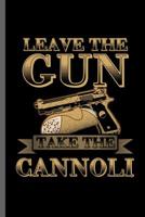 Leave the gun take the cannoli: Funny saying for Gun Owner Shooting Coach Guns Instructors Gun Rights Artillery Gunsmith Gunnery Gunsmithing Firearm Weapon Gift (6x9) Lined notebook Journal to write i 1073337375 Book Cover