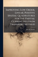 Improving Low Order, Linear, Positive Spatial Quadratures for the Partial Current Neutron Transport Method 1288324219 Book Cover