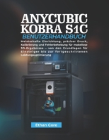 ANYCUBIC KOBRA S1C BENUTZERHANDBUCH: Meisterhafte Einrichtung, präziser Druck, Kalibrierung und Fehlerbehebung für makellose 3D-Ergebnisse – von den ... Leistungsoptimierung (German Edition) B0GXJ3VD9C Book Cover