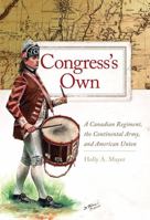 Congress's Own: A Canadian Regiment, the Continental Army, and American Union 0806191058 Book Cover