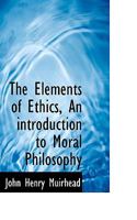 The Elements of Ethics, An Introduction to Moral Philosophy 1018999302 Book Cover